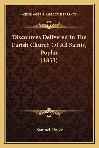 Cover image for Discourses Delivered in the Parish Church of All Saints, Poplar (1833)