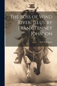 Cover image for The Boss of Wind River. Illus. by Frank Tenney Johnson