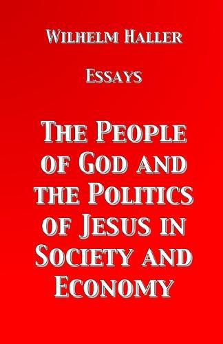 The People of God and the Politics of Jesus in Society and Economy: Essays by Wilhelm Haller