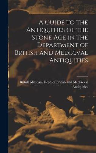Cover image for A Guide to the Antiquities of the Stone Age in the Department of British and Mediaeval Antiquities