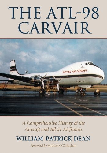 The ATL-98 Carvair: A Comprehensive History of the Aircraft and All 21 Airframes