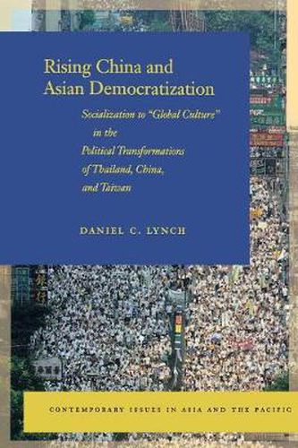 Cover image for Rising China and Asian Democratization: Socialization to  Global Culture  in the Political Transformations of Thailand, China, and Taiwan