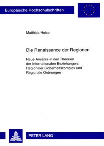 Cover image for Die Renaissance Der Regionen: Neue Ansaetze in Den Theorien Der Internationalen Beziehungen: Regionaler Sicherheitskomplex Und Regionale Ordnungen