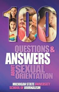 Cover image for 100 Questions and Answers About Sexual Orientation and the Stereotypes and Bias Surrounding People who are Lesbian, Gay, Bisexual, Asexual, and of other Sexualities