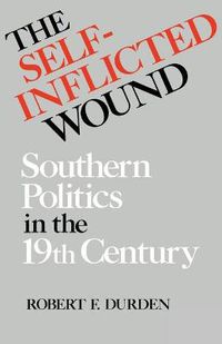 Cover image for The Self-Inflicted Wound: Southern Politics in the Nineteenth Century