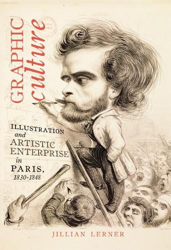 Graphic Culture: Illustration and Artistic Enterprise in Paris, 1830-1848