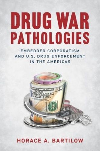 Cover image for Drug War Pathologies: Embedded Corporatism and U.S. Drug Enforcement in the Americas