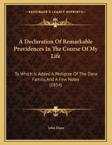 Cover image for A Declaration of Remarkable Providences in the Course of My Life: To Which Is Added a Pedigree of the Dane Family, and a Few Notes (1854)