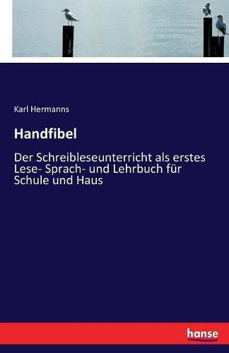 Cover image for Handfibel: Der Schreibleseunterricht als erstes Lese- Sprach- und Lehrbuch fur Schule und Haus