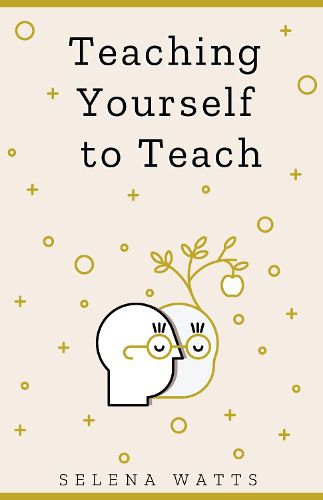 Cover image for Teaching Yourself to Teach: A Comprehensive Guide to the Fundamental and Practical Information You Need to Succeed as a Teacher Today