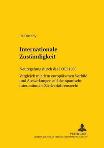 Cover image for Internationale Zustaendigkeit: Neuregelung Durch Die Lopj 1985- Vergleich Mit Dem Europaeischen Vorbild Und Auswirkungen Auf Das Spanische Internationale Zivilverfahrensrecht