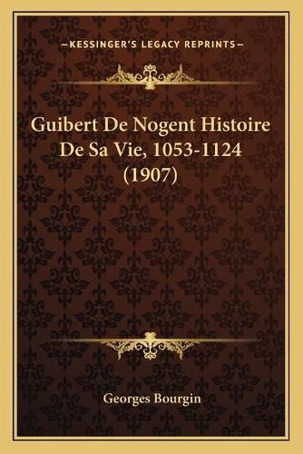 Guibert de Nogent Histoire de Sa Vie, 1053-1124 (1907)