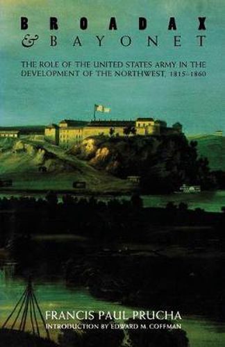 Cover image for Broadax and Bayonet: The Role of the United States Army in the Development of the Northwest, 1815-1860