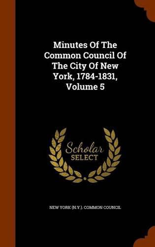 Minutes of the Common Council of the City of New York, 1784-1831, Volume 5