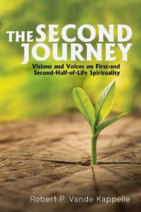 Cover image for The Second Journey: Visions and Voices on First- And Second-Half-Of-Life Spirituality