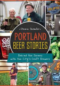 Cover image for Portland Beer Stories: Behind the Scenes with the City's Craft Brewers