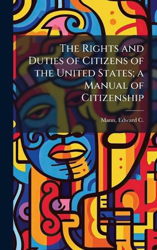 Cover image for The Rights and Duties of Citizens of the United States; a Manual of Citizenship
