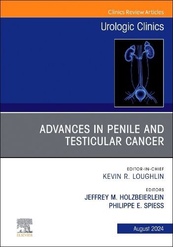 Advances in Penile and Testicular Cancer, An Issue of Urologic Clinics of North America: Volume 51-3