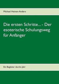 Cover image for Die ersten Schritte... - Der esoterische Schulungsweg fur Anfanger: Ein Begleiter durchs Jahr