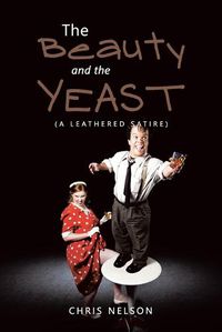 Cover image for The Beauty and the Yeast: (A Leathered Satire)