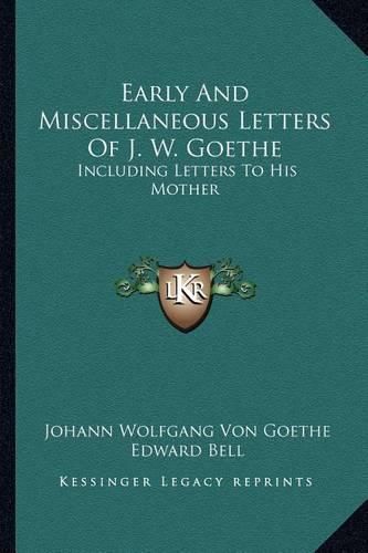 Cover image for Early and Miscellaneous Letters of J. W. Goethe: Including Letters to His Mother