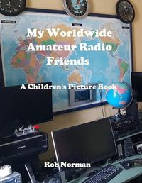 Cover image for My Worldwide Amateur Radio Friends. A Children's Picture Book.