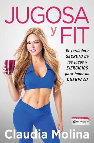 Cover image for Jugosa Y Fit: El Verdadero Secreto de Los Jugos Y Ejercicios Para Tener Un Cuerpazo