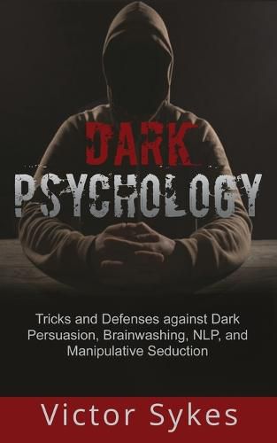 Cover image for Dark Psychology: Tricks and Defenses Against Dark Persuasion, Brainwashing, NLP, and Manipulative Seduction