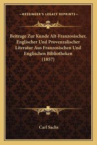 Cover image for Beitrage Zur Kunde Alt-Franzosischer, Englischer Und Provenzalischer Literatur Aus Franzosischen Und Englischen Bibliotheken (1857)