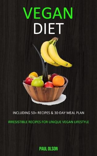 Cover image for Vegan Diet: Including 50+ Recipes & 30-Day Meal Plan (Irresistible Recipes for Unique Vegan Lifestyle)