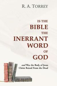 Cover image for Is the Bible the Inerrant Word of God: And Was the Body of Jesus Raised from the Dead?