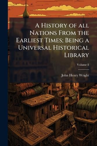 Cover image for A History of All Nations from the Earliest Times; Being a Universal Historical Library