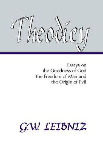 Theodicy: Essays on the Goodness of God, the Freedom of Man and the Origin of Evil