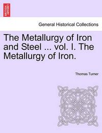 Cover image for The Metallurgy of Iron and Steel ... Vol. I. the Metallurgy of Iron.