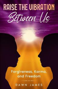 Cover image for Raise the Vibration Between Us: Forgiveness, Karma, and Freedom