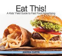 Cover image for Eat This!: How Fast Food Marketing Gets You to Buy Junk (and How to Fight Back)