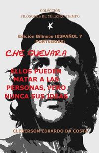 Cover image for Che Guevara: ELLOS PUEDEN MATAR A LAS PERSONAS, PERO NUNCA SUS IDEAS - Edicion Bilingue (ESPANOL Y PORTUGUES): Edicion Bilingue (ESPANOL Y PORTUGUES)