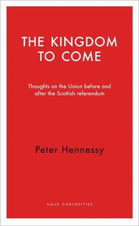 Cover image for The Kingdom to Come: Thoughts on the Union before and after the Scottish Independence Referendum
