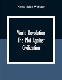 Cover image for World Revolution; The Plot Against Civilization