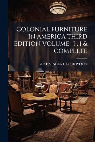 Cover image for Colonial Furniture in America Third Edition Volume -I, I & Complete