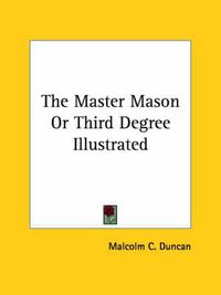 Cover image for The Master Mason or Third Degree Illustrated