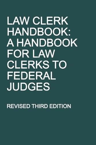 Law Clerk Handbook: A Handbook for Law Clerks to Federal Judges, Revised Third Edition