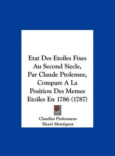 Etat Des Etoiles Fixes Au Second Siecle, Par Claude Ptolemee, Compare a la Position Des Memes Etoiles En 1786 (1787)