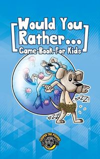 Cover image for Would You Rather Game Book for Kids: 200+ Challenging Choices, Silly Scenarios, and Sidesplitting Situations Your Family Will Love