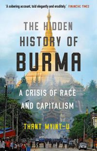 Cover image for The Hidden History of Burma: A Crisis of Race and Capitalism