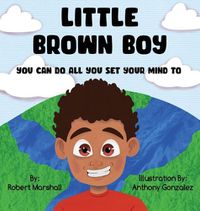 Cover image for Little Brown Boy: You Can Do All You Set Your Mind To
