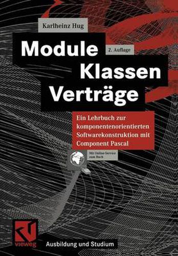 Cover image for Module, Klassen, Vertrage: Ein Lehrbuch Zur Komponentenorientierten Softwarekonstruktion Mit Component Pascal