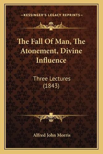 The Fall of Man, the Atonement, Divine Influence: Three Lectures (1843)