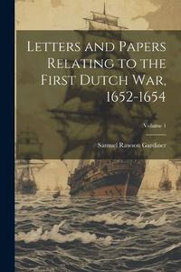 Cover image for Letters and Papers Relating to the First Dutch war, 1652-1654; Volume 1