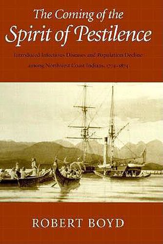 Cover image for The Coming of the Spirit of Pestilence: Introduced Infectious Diseases and Population Decline among Northwest Coast Indians, 1774-1874